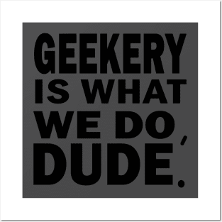 Geekery is what we do, dude Posters and Art